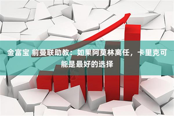 金富宝 前曼联助教：如果阿莫林离任，卡里克可能是最好的选择