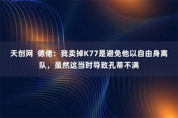 天创网  德佬：我卖掉K77是避免他以自由身离队，虽然这当时导致孔蒂不满
