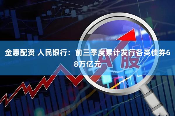 金惠配资 人民银行：前三季度累计发行各类债券68万亿元
